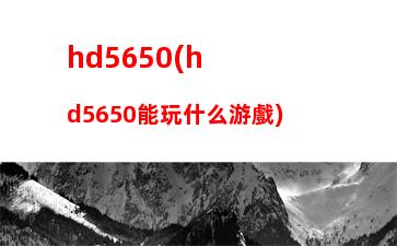 hd5650(hd5650能玩什么游戲)