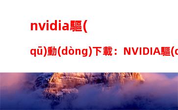 nvidia驅(qū)動(dòng)下載：NVIDIA驅(qū)動(dòng)下載不了