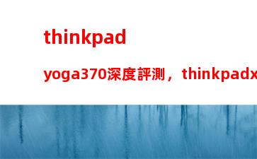 thinkpadyoga370深度評測，thinkpadx13yoga測評