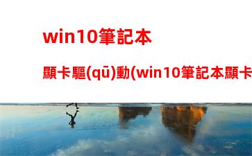 win10筆記本顯卡驅(qū)動(win10筆記本顯卡驅(qū)動怎么更新)