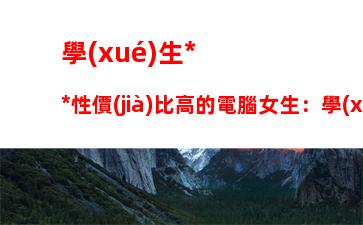 學(xué)生黨性價(jià)比高的電腦女生：學(xué)生黨游戲本電腦性價(jià)比排行