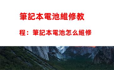 筆記本電池維修教程：筆記本電池怎么維修