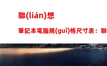 聯(lián)想筆記本電腦規(guī)格尺寸表：聯(lián)想筆記本電腦售后電話24小時(shí)