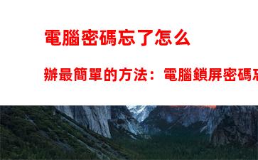 電腦密碼忘了怎么辦最簡單的方法：電腦鎖屏密碼忘了怎么辦最簡單的方法